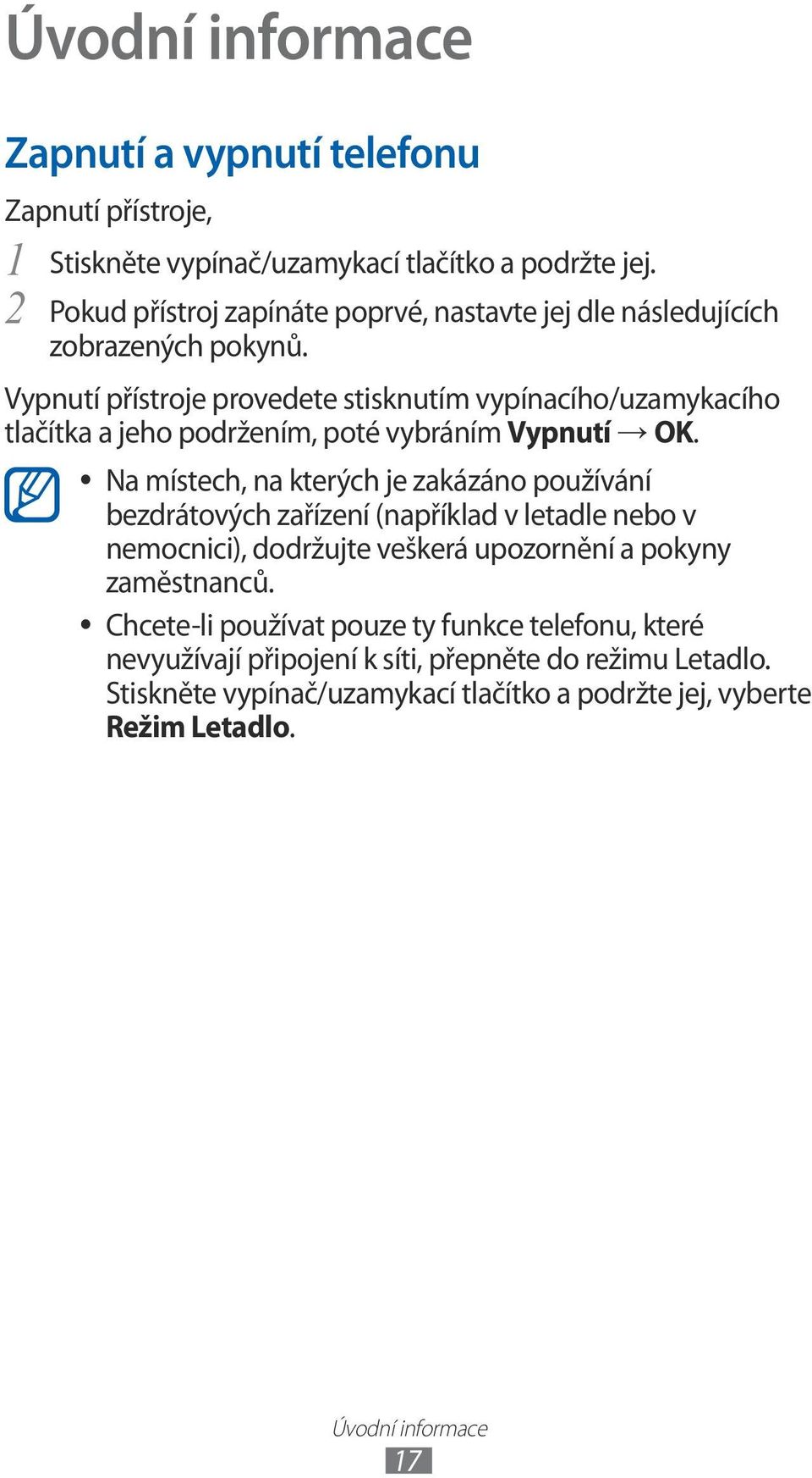 Vypnutí přístroje provedete stisknutím vypínacího/uzamykacího tlačítka a jeho podržením, poté vybráním Vypnutí OK.