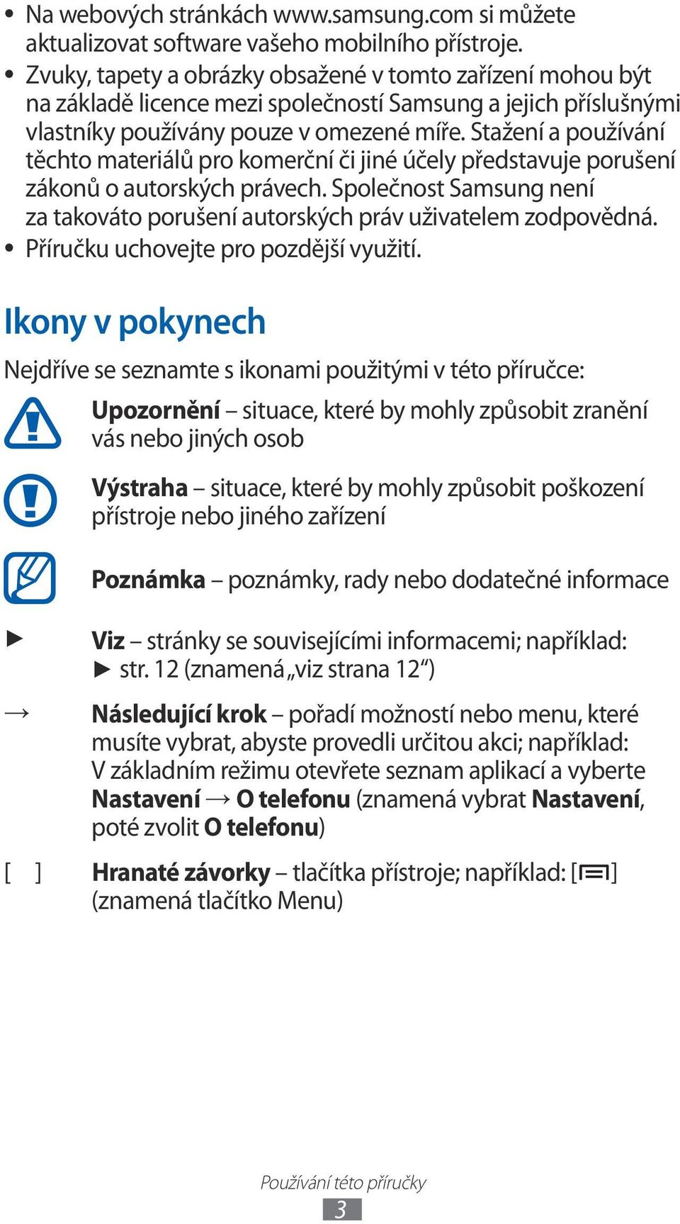 Stažení a používání těchto materiálů pro komerční či jiné účely představuje porušení zákonů o autorských právech. Společnost Samsung není za takováto porušení autorských práv uživatelem zodpovědná.