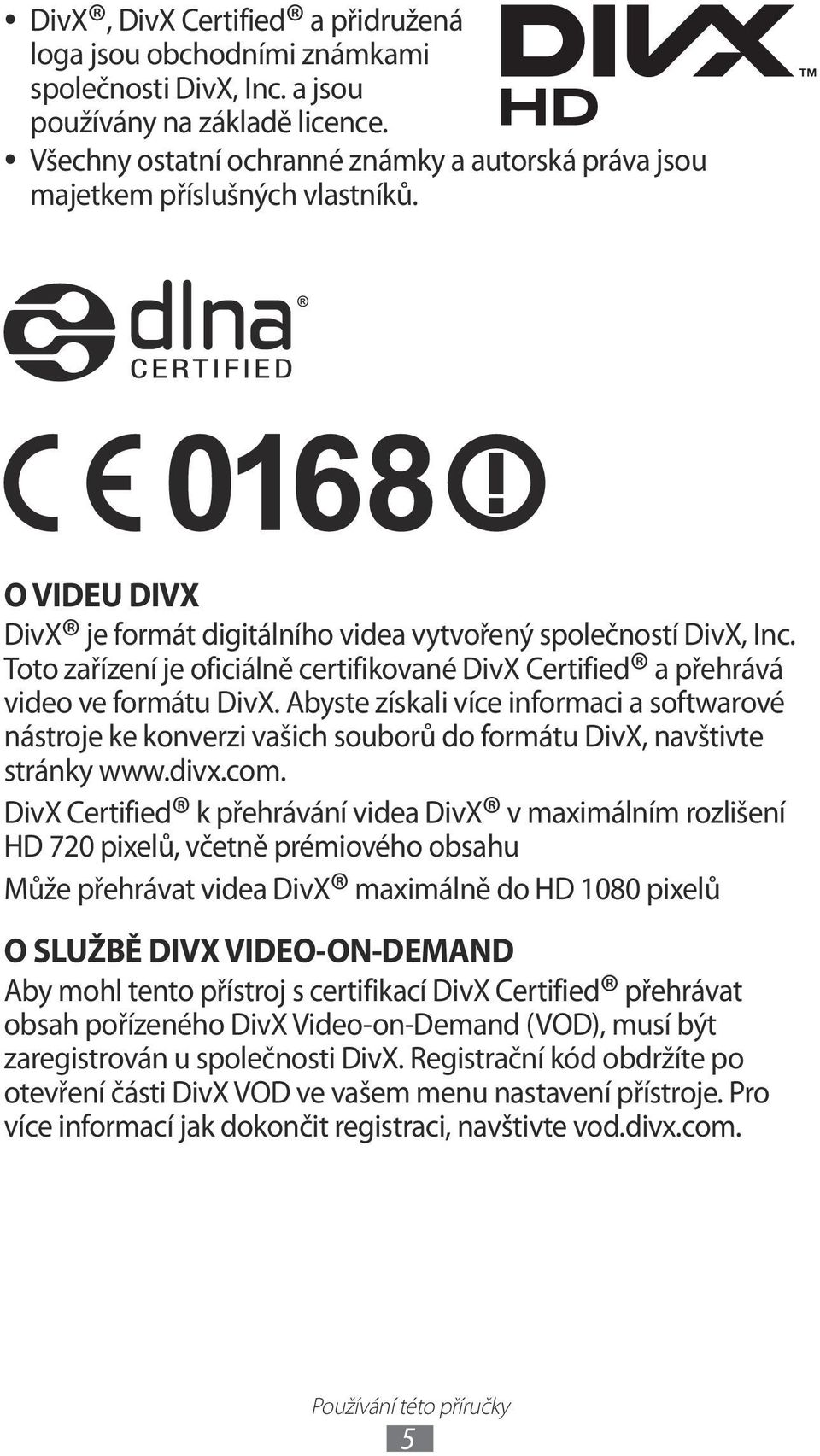 Toto zařízení je oficiálně certifikované DivX Certified a přehrává video ve formátu DivX.