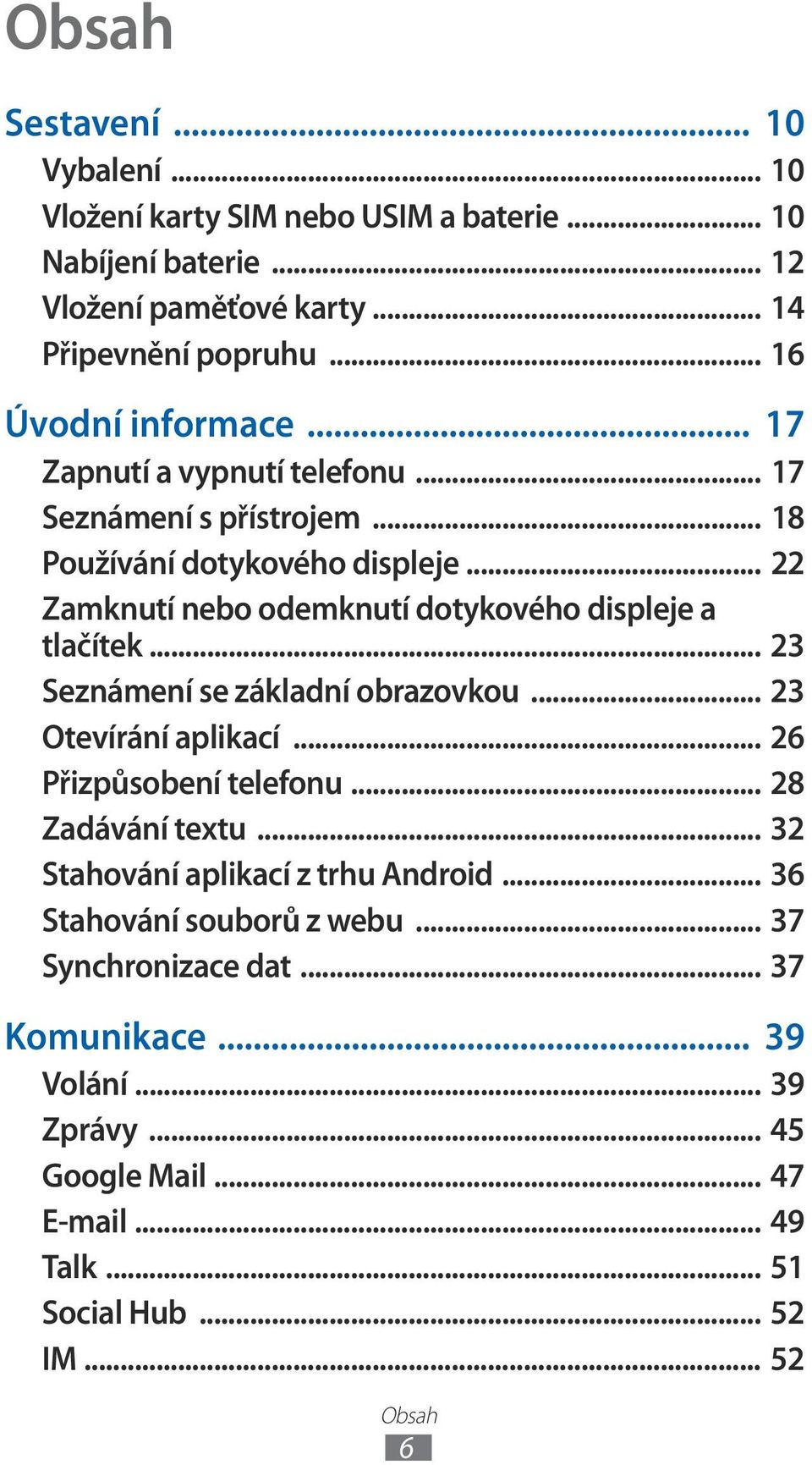 .. 22 Zamknutí nebo odemknutí dotykového displeje a tlačítek... 23 Seznámení se základní obrazovkou... 23 Otevírání aplikací... 26 Přizpůsobení telefonu.