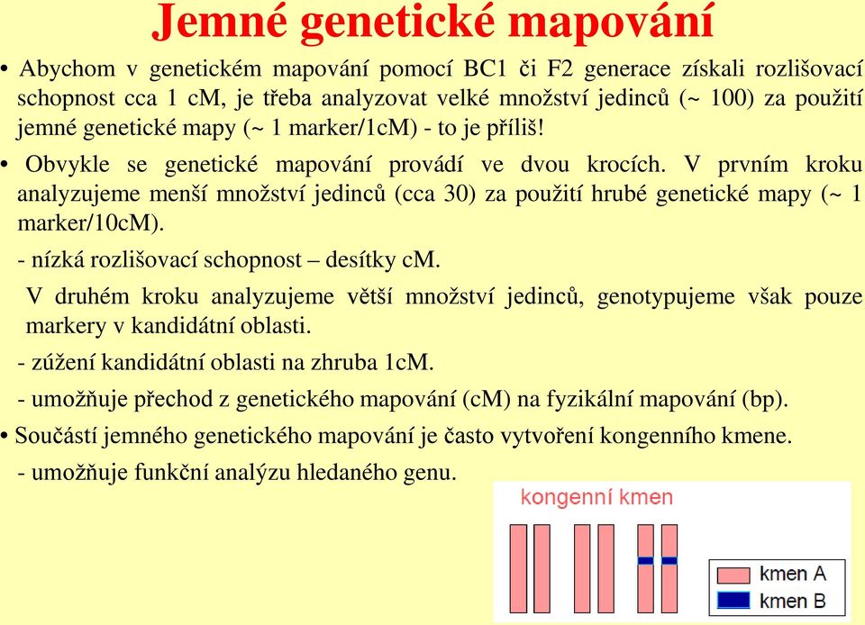 V prvním kroku analyzujeme menší množství jedinců (cca 30) za použití hrubé genetické mapy (~ 1 marker/10cm). - nízká rozlišovací schopnost desítky cm.