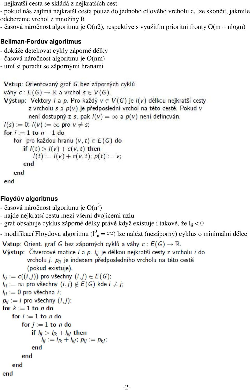 časová náročnost algortmu e O(nm) - umí s poradt se záporným hranam Floydův algortmus - časová náročnost algortmu e O(n 3 ) - nade nekratší cestu mez všem