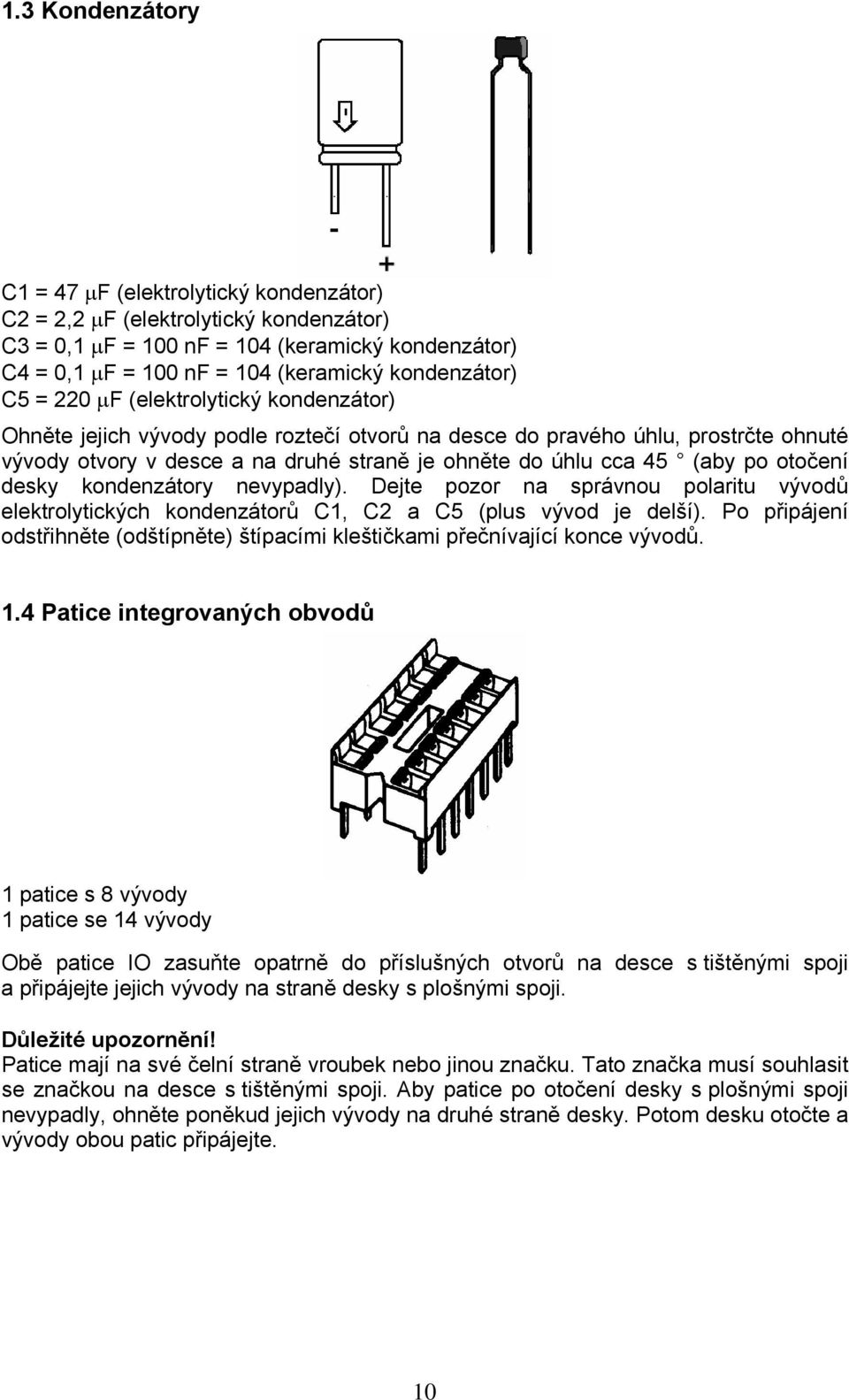 otočení desky kondenzátory nevypadly). Dejte pozor na správnou polaritu vývodů elektrolytických kondenzátorů C1, C2 a C5 (plus vývod je delší).