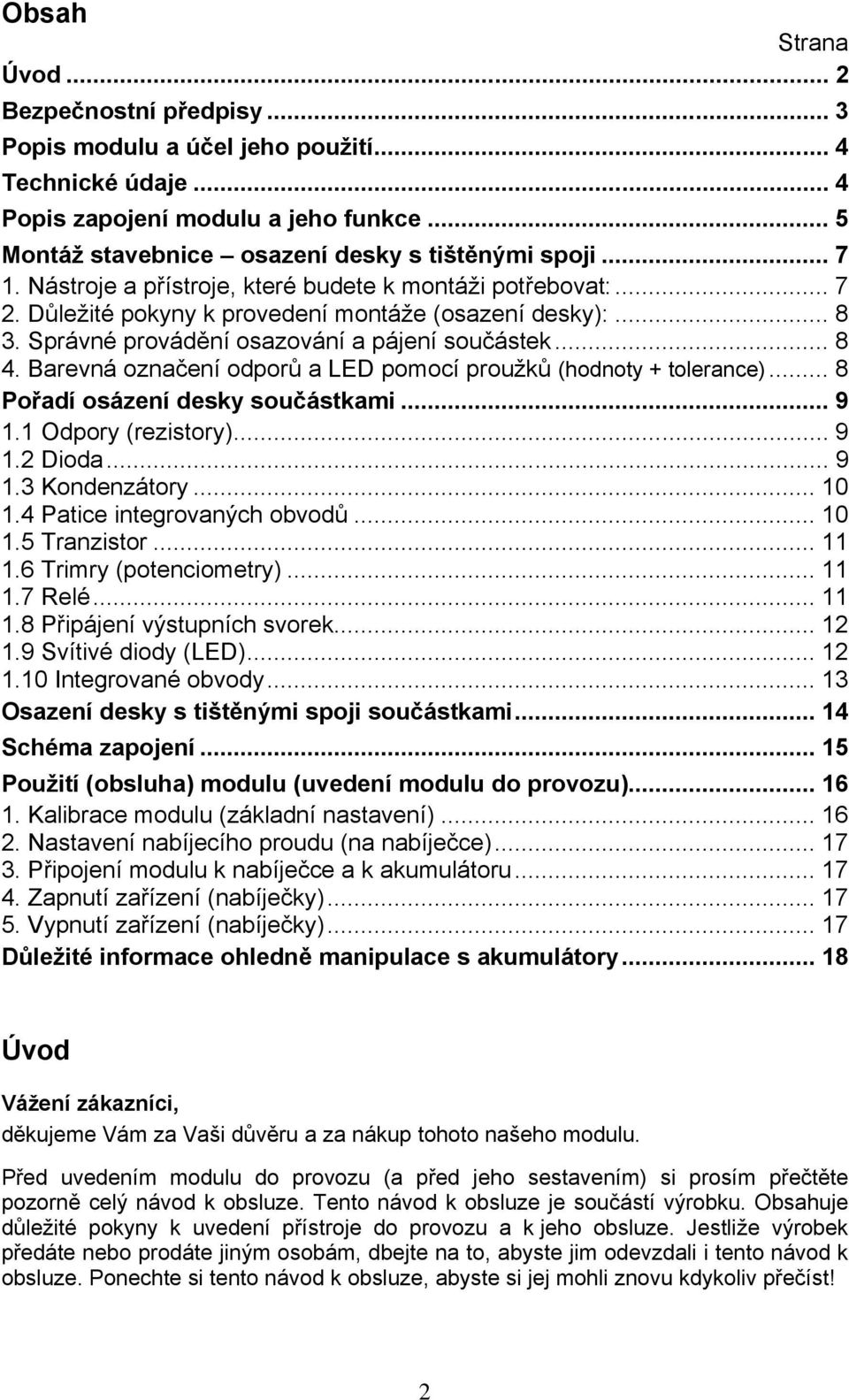 Barevná označení odporů a LED pomocí proužků (hodnoty + tolerance)... 8 Pořadí osázení desky součástkami... 9 1.1 Odpory (rezistory)... 9 1.2 Dioda... 9 1.3 Kondenzátory... 10 1.