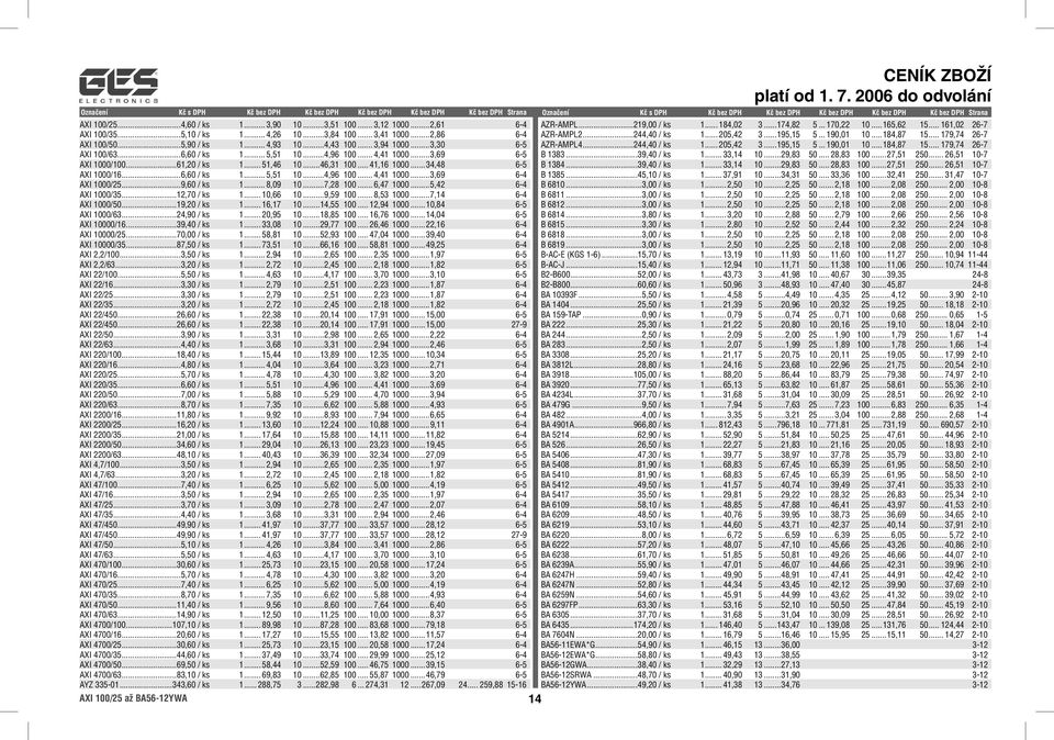 ..9,60 / ks 1... 8,09 10...7,28 100... 6,47 1000...5,42 6-4 AXI 1000/35...12,70 / ks 1... 10,66 10...9,59 100... 8,53 1000...7,14 6-4 AXI 1000/50...19,20 / ks 1... 16,17 10...14,55 100... 12,94 1000.