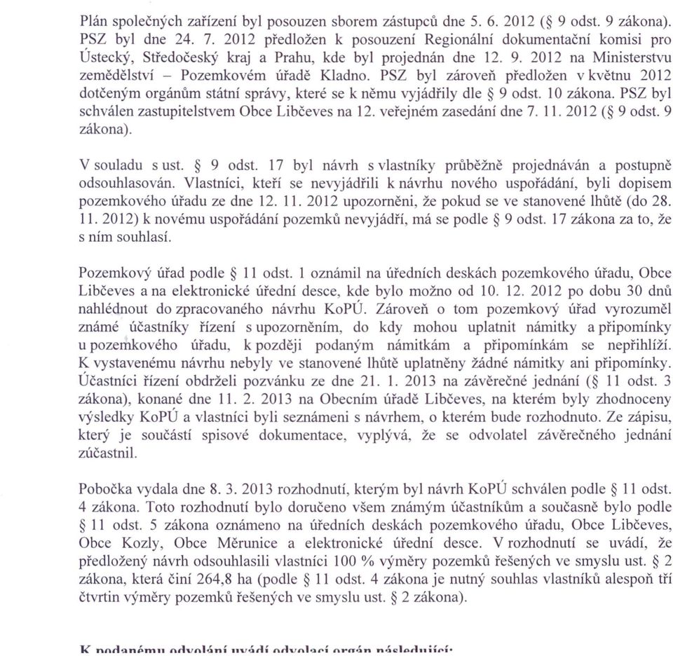 PSZ byl zároveň předložen v květnu 2012 dotčeným orgánům státní správy, které se k němu vyjádřily dle 9 odst. 10 zákona. PSZ byl schválen zastupitelstvem Obce Libčeves na 12. veřejném zasedání dne 7.