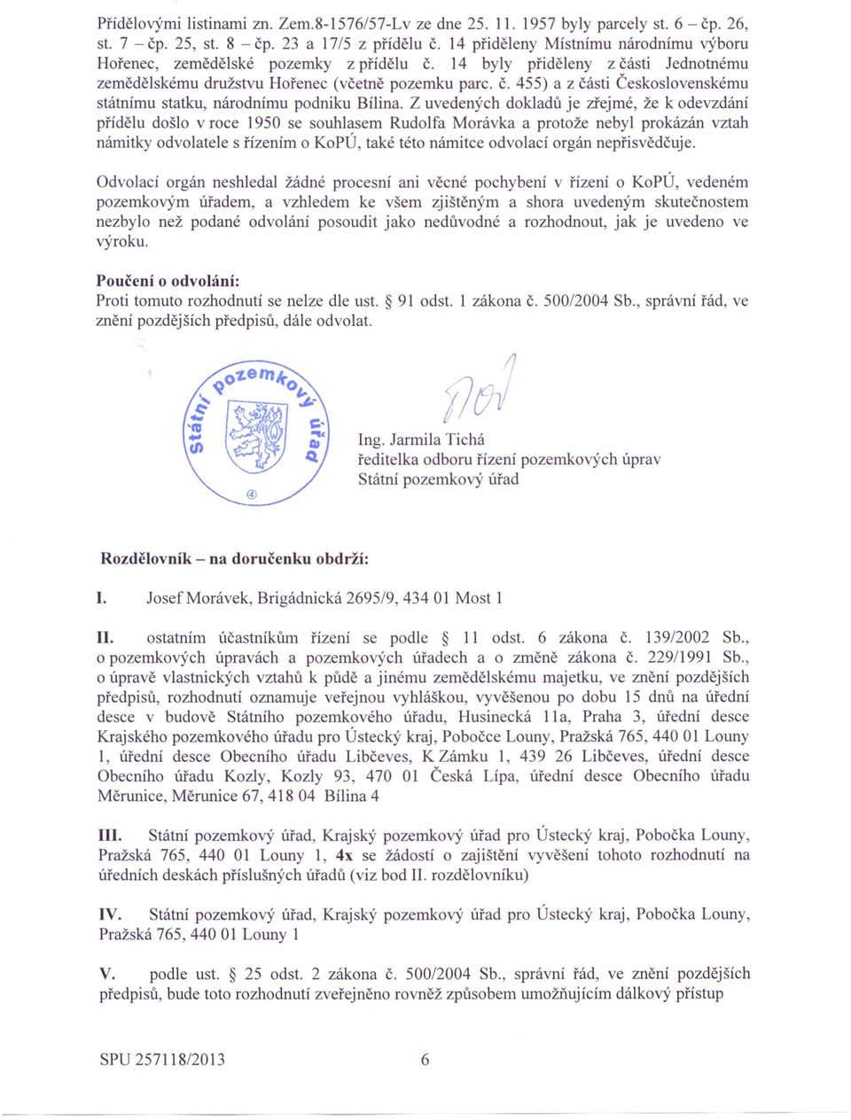 Z uvedených dokladů je zřejmé, že k odevzdání přídělu došlo v roce 1950 se souhlasem Rudolfa Morávka a protože nebyl prokázán vztah námitky odvolatele s řízením o KoPÚ, také této námitce odvolací