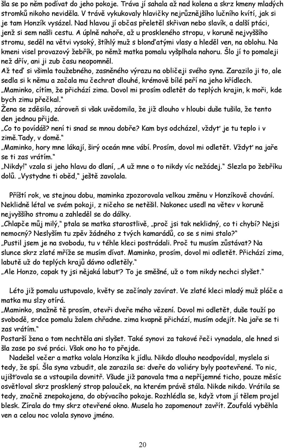 A úplně nahoře, až u proskleného stropu, v koruně nejvyššího stromu, seděl na větvi vysoký, štíhlý muž s blonďatými vlasy a hleděl ven, na oblohu.