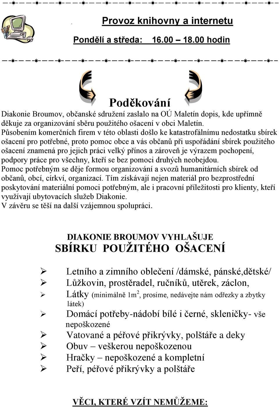 Působením komerčních firem v této oblasti došlo ke katastrofálnímu nedostatku sbírek ošacení pro potřebné, proto pomoc obce a vás občanů při uspořádání sbírek použitého ošacení znamená pro jejich