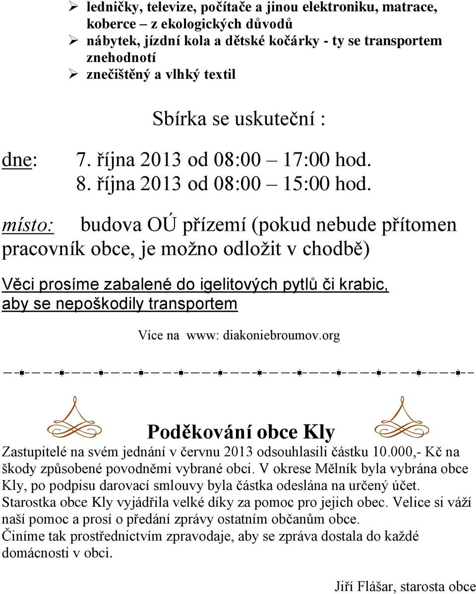 místo: budova OÚ přízemí (pokud nebude přítomen pracovník obce, je možno odložit v chodbě) Věci prosíme zabalené do igelitových pytlů či krabic, aby se nepoškodily transportem Více na www: