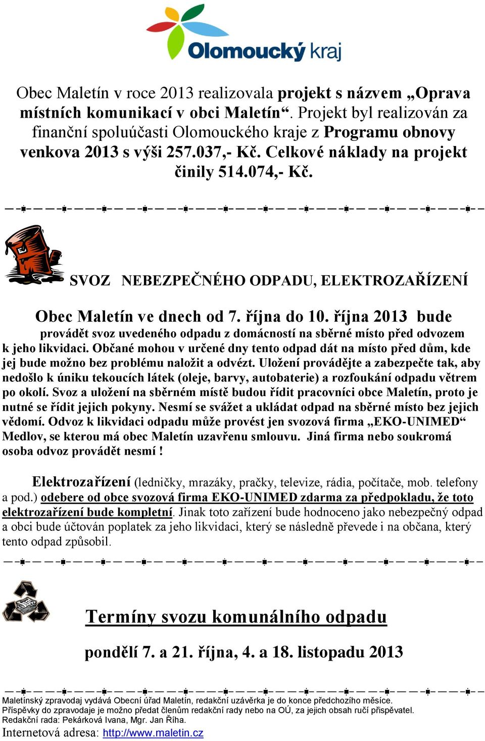 SVOZ NEBEZPEČNÉHO ODPADU, ELEKTROZAŘÍZENÍ Obec Maletín ve dnech od 7. října do 10. října 2013 bude provádět svoz uvedeného odpadu z domácností na sběrné místo před odvozem k jeho likvidaci.