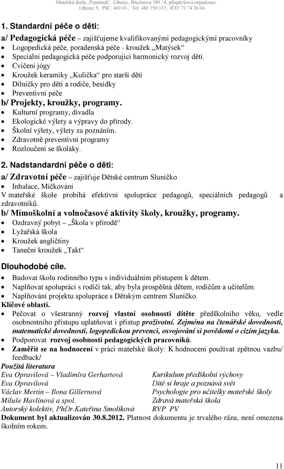 Kulturní programy, divadla Ekologické výlety a výpravy do přírody. Školní výlety, výlety za poznáním. Zdravotně preventivní programy Rozloučení se školáky. 2.