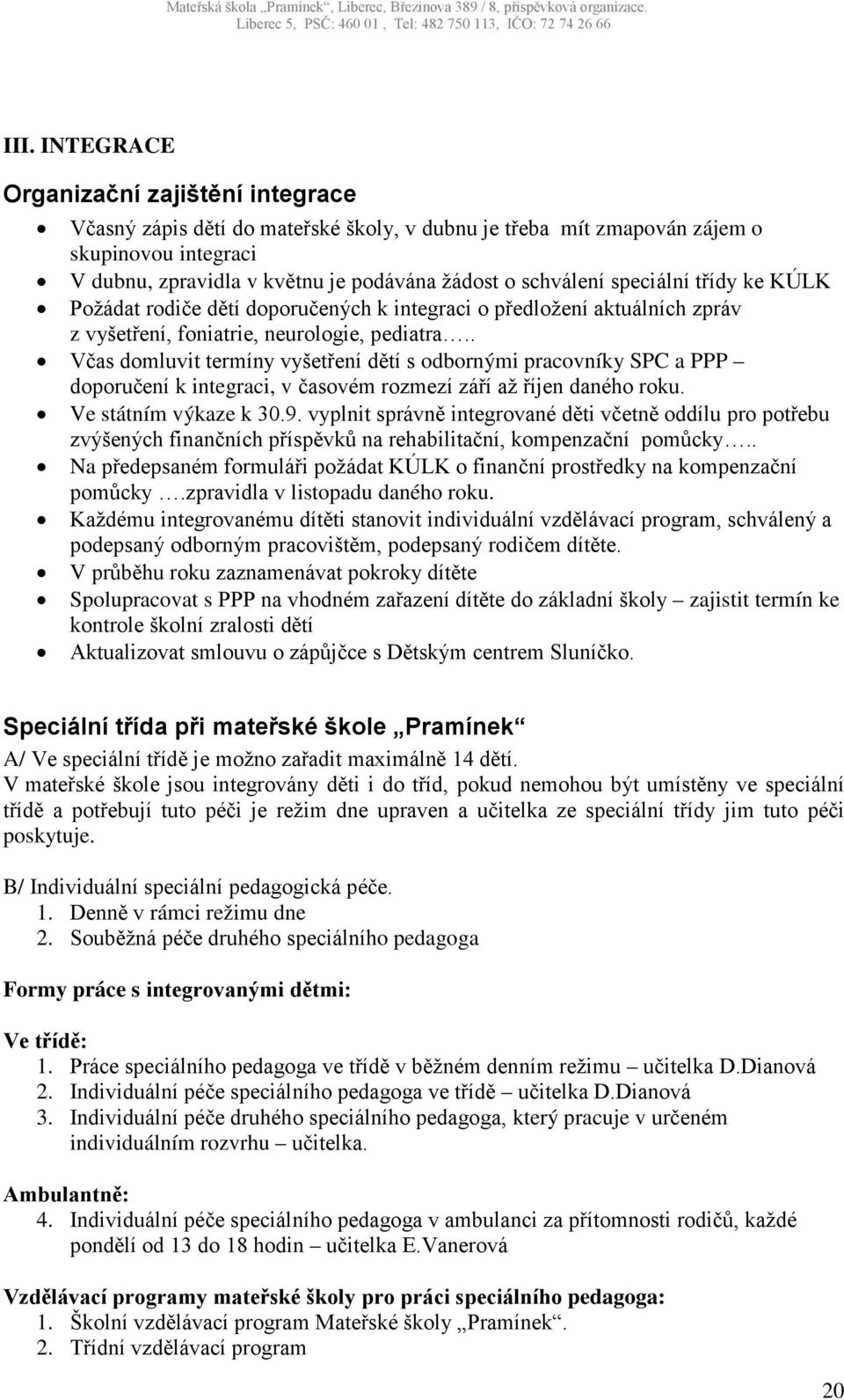 . Včas domluvit termíny vyšetření dětí s odbornými pracovníky SPC a PPP doporučení k integraci, v časovém rozmezí září až říjen daného roku. Ve státním výkaze k 30.9.