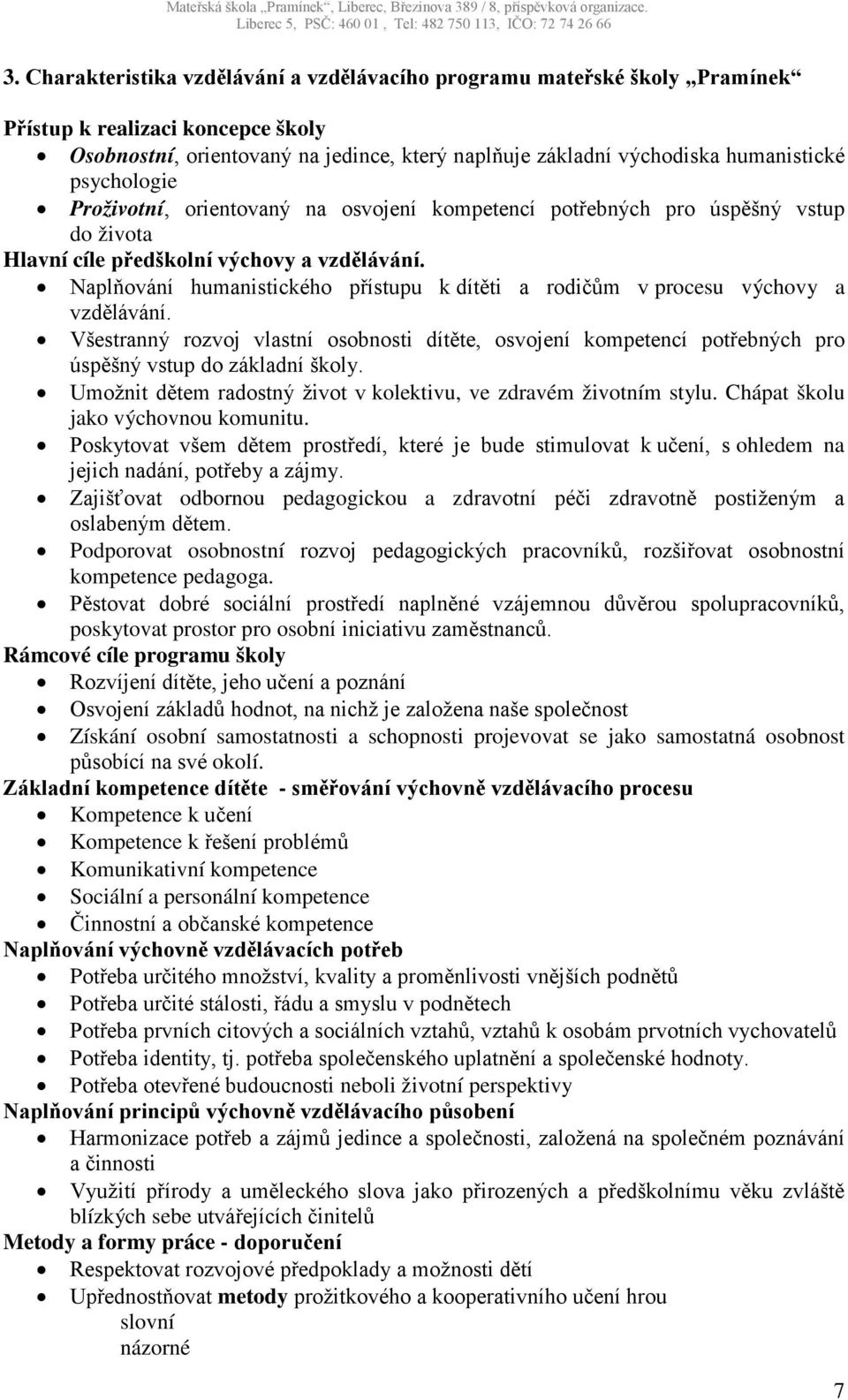 Naplňování humanistického přístupu k dítěti a rodičům v procesu výchovy a vzdělávání. Všestranný rozvoj vlastní osobnosti dítěte, osvojení kompetencí potřebných pro úspěšný vstup do základní školy.