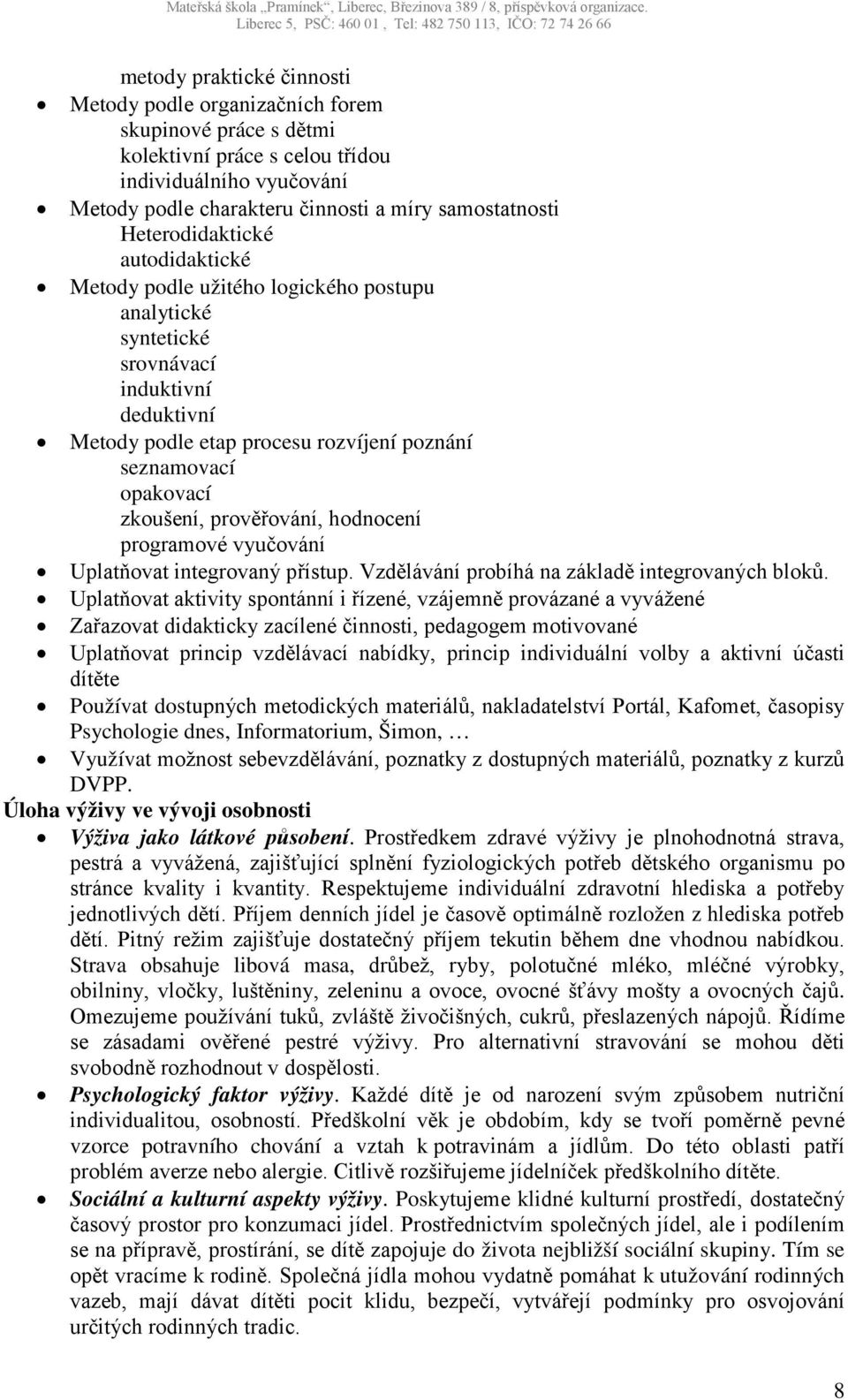 zkoušení, prověřování, hodnocení programové vyučování Uplatňovat integrovaný přístup. Vzdělávání probíhá na základě integrovaných bloků.