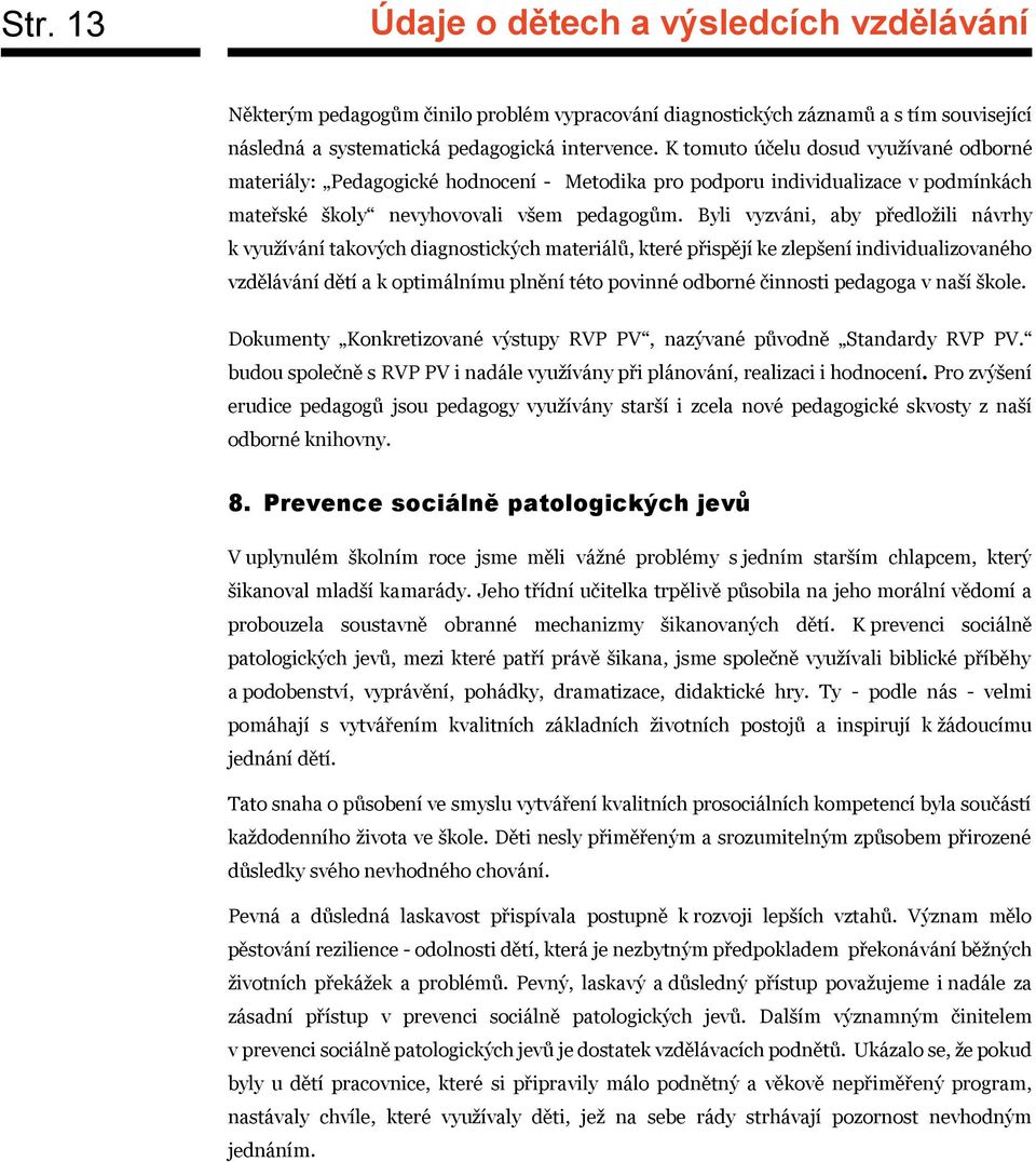 Byli vyzváni, aby předložili návrhy k využívání takových diagnostických materiálů, které přispějí ke zlepšení individualizovaného vzdělávání dětí a k optimálnímu plnění této povinné odborné činnosti