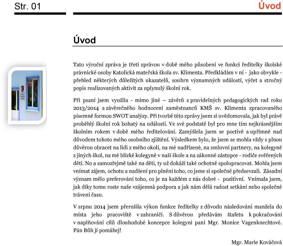 Při psaní jsem využila - mimo jiné závěrů z pravidelných pedagogických rad roku 2013/2014 a závěrečného hodnocení zaměstnanců KMŠ sv. Klimenta zpracovaného písemně formou SWOT analýzy.