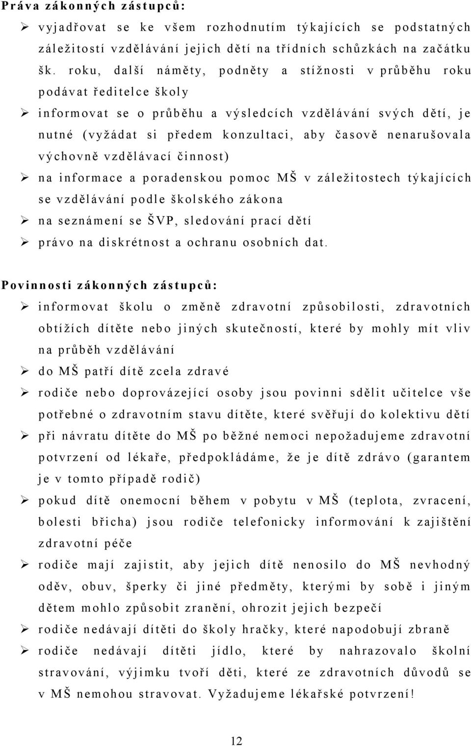 nenarušovala výchovně vzdělávací činnost) na informace a poradenskou pomoc MŠ v záležitostech týkajících s e vzdělávání podle školského zákona na seznámení se ŠVP, sledování prací dětí právo na