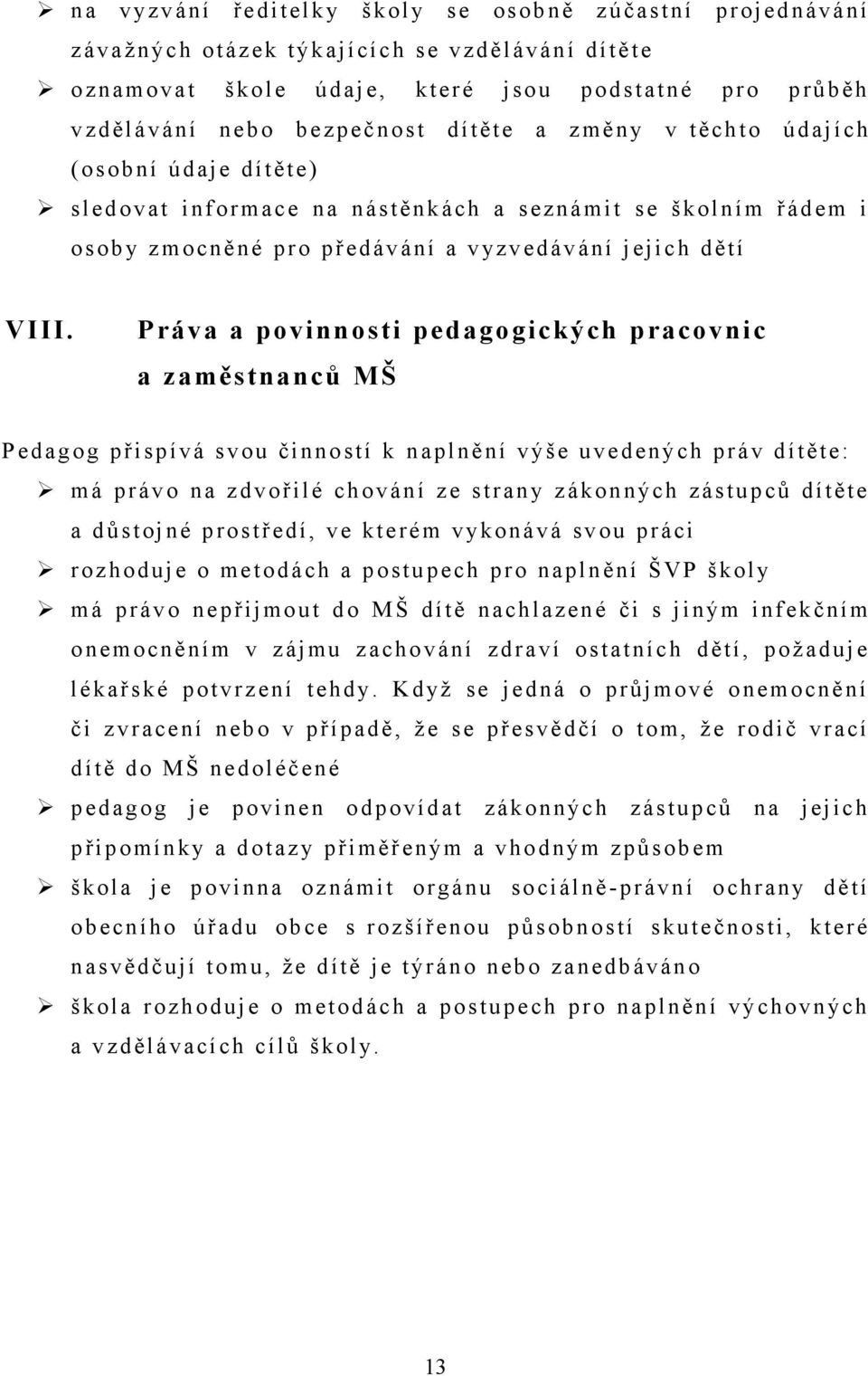 Práva a povinnosti pedagogických pracovnic a zaměstnanců MŠ P edagog přispívá svou činností k naplnění výše uvedených práv dítěte: má právo na zdvořilé chování ze s trany zákonných zástupců dítěte a