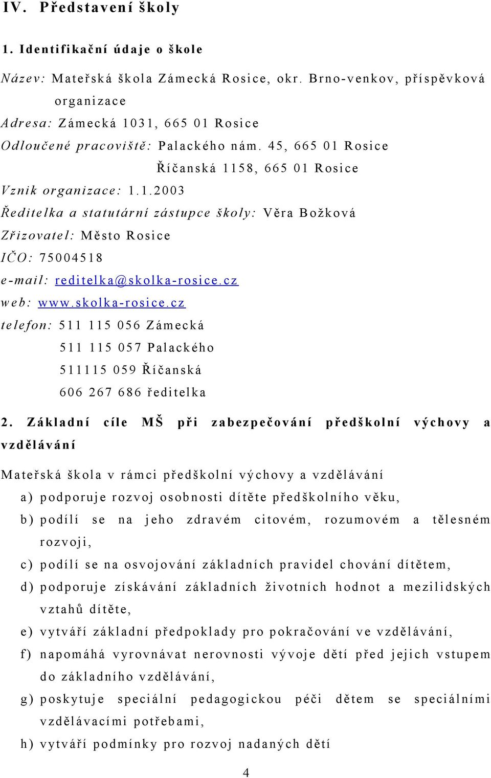 cz web: www.skolka-rosice.cz telefon: 511 115 056 Zámecká 511 115 057 Palackého 511115 059 Říčanská 606 267 686 ředitelka 2.