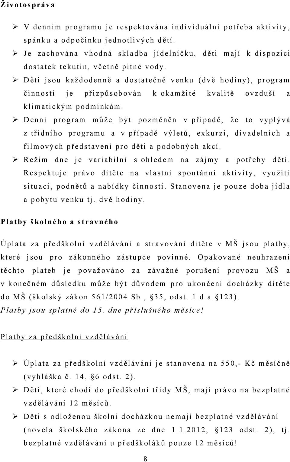 D ěti jsou každodenně a dostatečně venku (dvě hodiny), program činností je přizpůsobován k okamžité kvalitě ovzduší a klimatickým podmínkám.