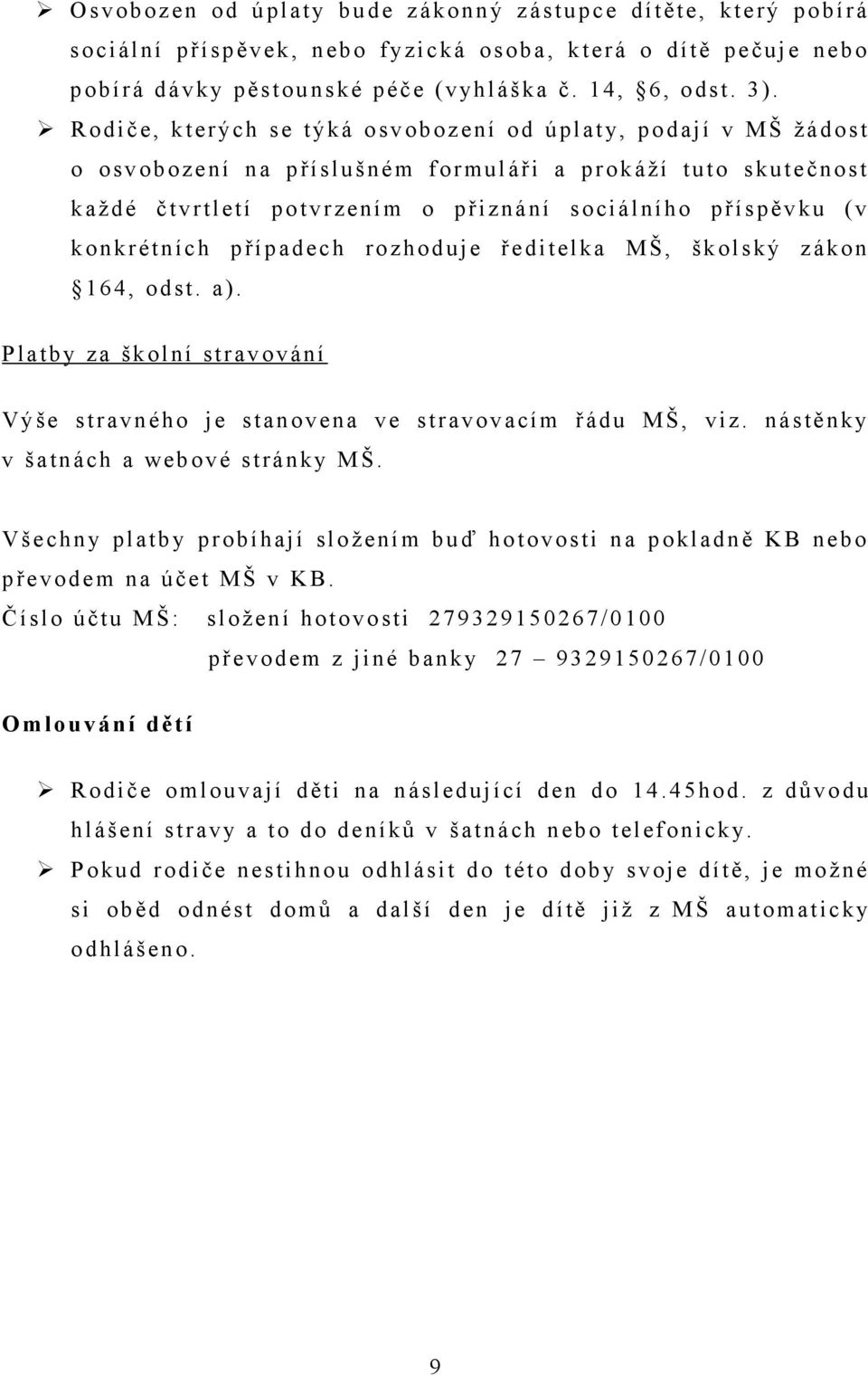 konkrétních případech rozhoduje ředitelka MŠ, školský zákon 164, odst. a). P latby za školní stravování Výše s travného je s tanovena ve s travovacím řádu MŠ, viz.