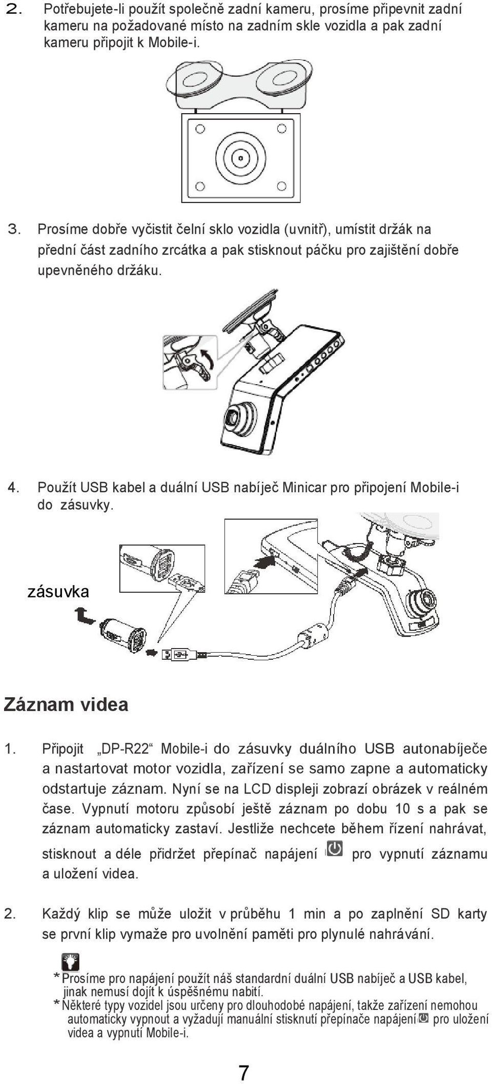 Použít USB kabel a duální USB nabíječ Minicar pro připojení Mobile-i do zásuvky. zásuvka Záznam videa 1.