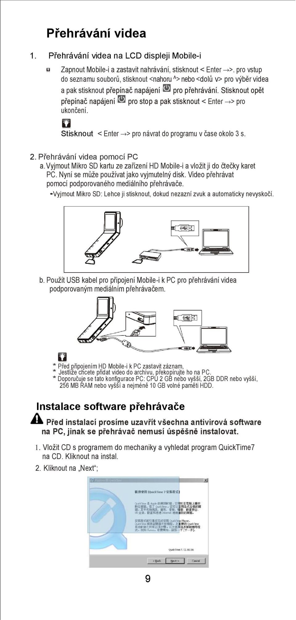 Stisknout opět přepínač napájení pro stop a pak stisknout < Enter > pro ukončení. Stisknout < Enter > pro návrat do programu v čase okolo 3 s. 2. Přehrávání videa pomocí PC a.