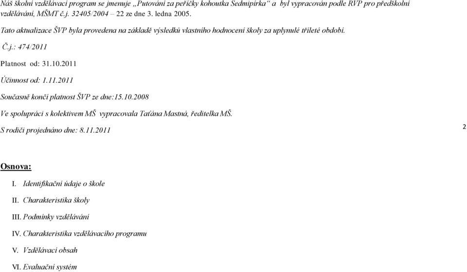 2011 Účinnost od: 1.11.2011 Současně končí platnost ŠVP ze dne:15.10.2008 Ve spolupráci s kolektivem MŠ vypracovala Taťána Mastná, ředitelka MŠ.