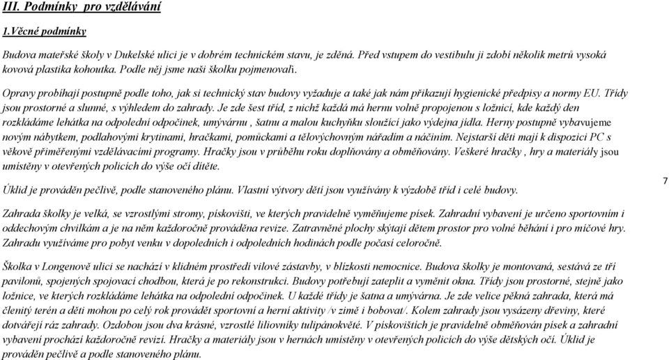 Opravy probíhají postupně podle toho, jak si technický stav budovy vyžaduje a také jak nám přikazují hygienické předpisy a normy EU. Třídy jsou prostorné a slunné, s výhledem do zahrady.