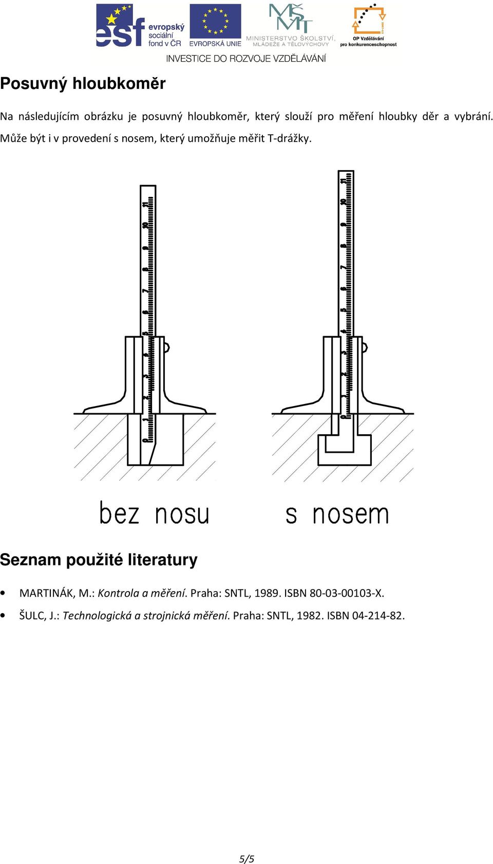 Seznam použité literatury MARTINÁK, M.: Kontrola a měření. Praha: SNTL, 1989.