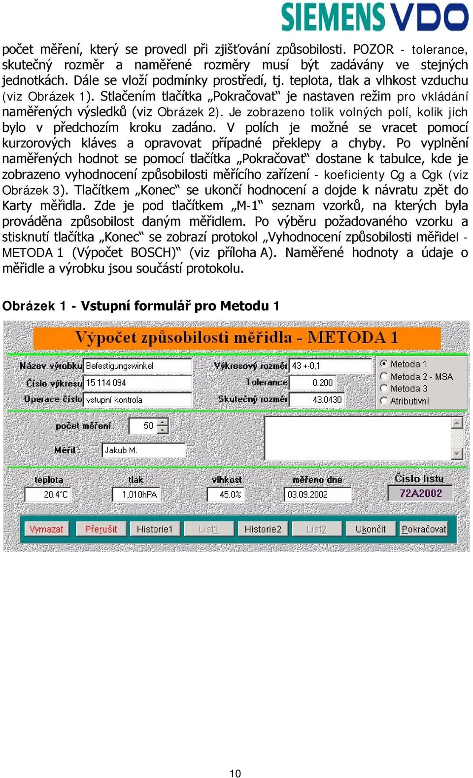 Je zobrazeno tolik volných polí, kolik jich bylo v předchozím kroku zadáno. V polích je možné se vracet pomocí kurzorových kláves a opravovat případné překlepy a chyby.