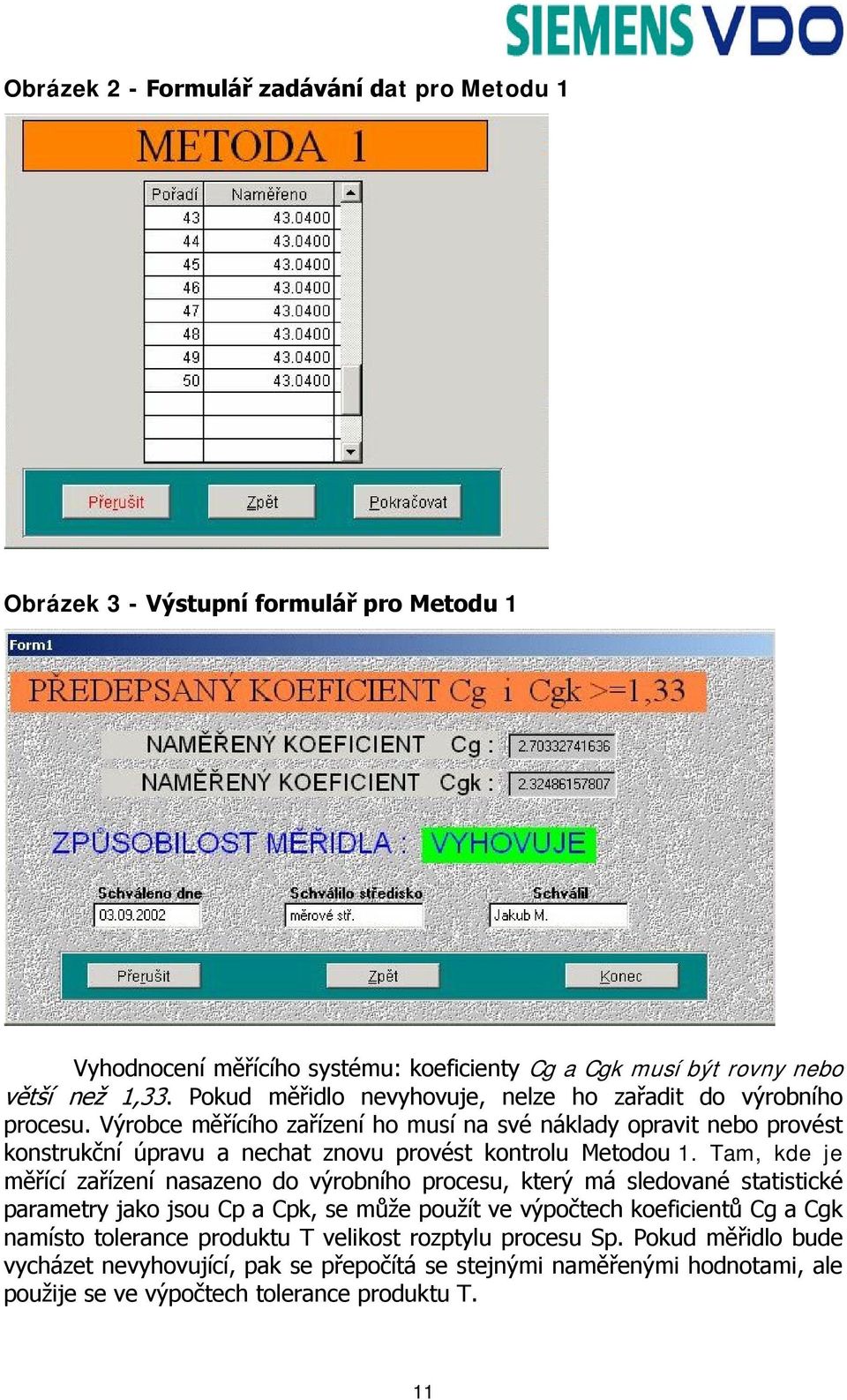 Výrobce měřícího zařízení ho musí na své náklady opravit nebo provést konstrukční úpravu a nechat znovu provést kontrolu Metodou 1.