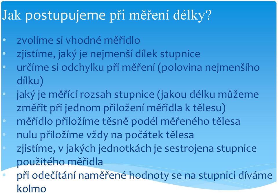 nejmenšího dílku) jaký je měřící rozsah stupnice (jakou délku můžeme změřit při jednom přiložení měřidla k tělesu)