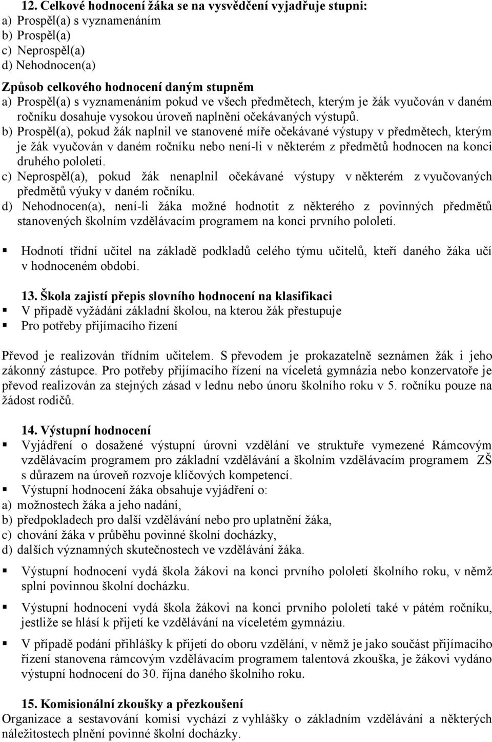 b) Prospěl(a), pokud žák naplnil ve stanovené míře očekávané výstupy v předmětech, kterým je žák vyučován v daném ročníku nebo není-li v některém z předmětů hodnocen na konci druhého pololetí.