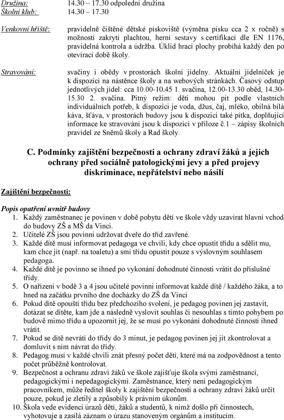 30 Venkovní hřiště: Stravování: pravidelně čištěné dětské pískoviště (výměna písku cca 2 x ročně) s možností zakrytí plachtou, herní sestavy s certifikací dle EN 1176, pravidelná kontrola a údržba.