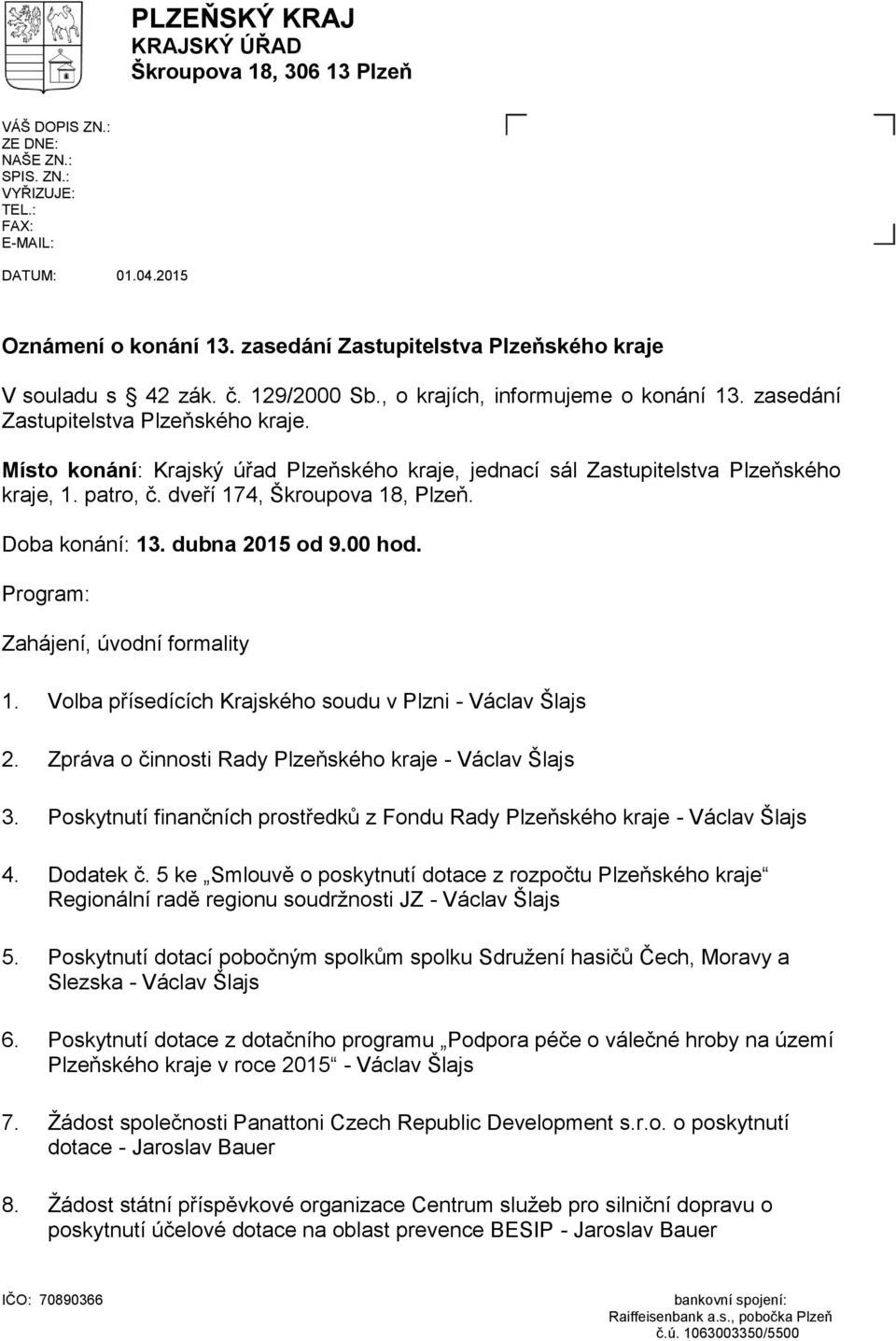 Místo konání: Krajský úřad Plzeňského kraje, jednací sál Zastupitelstva Plzeňského kraje, 1. patro, č. dveří 174, Škroupova 18, Plzeň. Doba konání: 13. dubna 2015 od 9.00 hod.