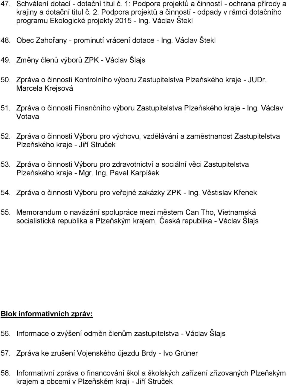 Změny členů výborů ZPK - Václav Šlajs 50. Zpráva o činnosti Kontrolního výboru Zastupitelstva Plzeňského kraje - JUDr. Marcela Krejsová 51.