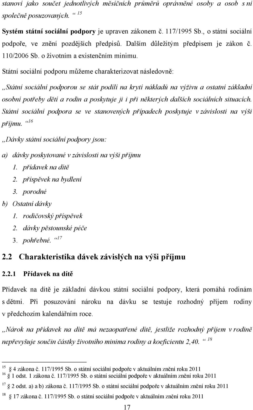 Státní sociální podporu můžeme charakterizovat následovně: Státní sociální podporou se stát podílí na krytí nákladů na výživu a ostatní základní osobní potřeby dětí a rodin a poskytuje ji i při