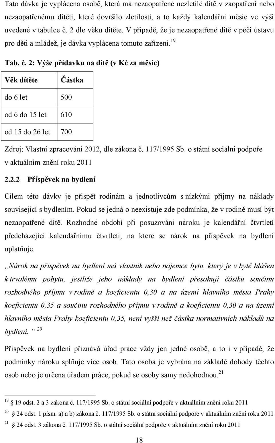 2: Výše přídavku na dítě (v Kč za měsíc) Věk dítěte Částka do 6 let 500 od 6 do 15 let 610 od 15 do 26 let 700 Zdroj: Vlastní zpracování 2012, dle zákona č. 117/1995 Sb.