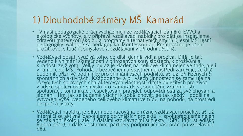 Vzdělávací obsah využívá toho, co dítě denně vidí a prožívá. Dítě je tak vedeno k vnímání skutečnosti v přirozených souvislostech, k prožívání a k radosti ze života.