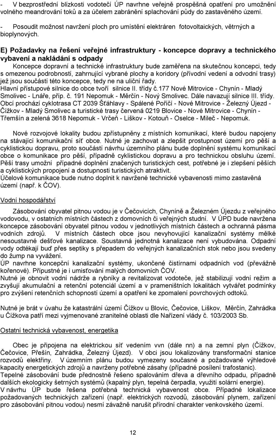 E) Požadavky na řešení veřejné infrastruktury - koncepce dopravy a technického vybavení a nakládání s odpady Koncepce dopravní a technické infrastruktury bude zaměřena na skutečnou koncepci, tedy s