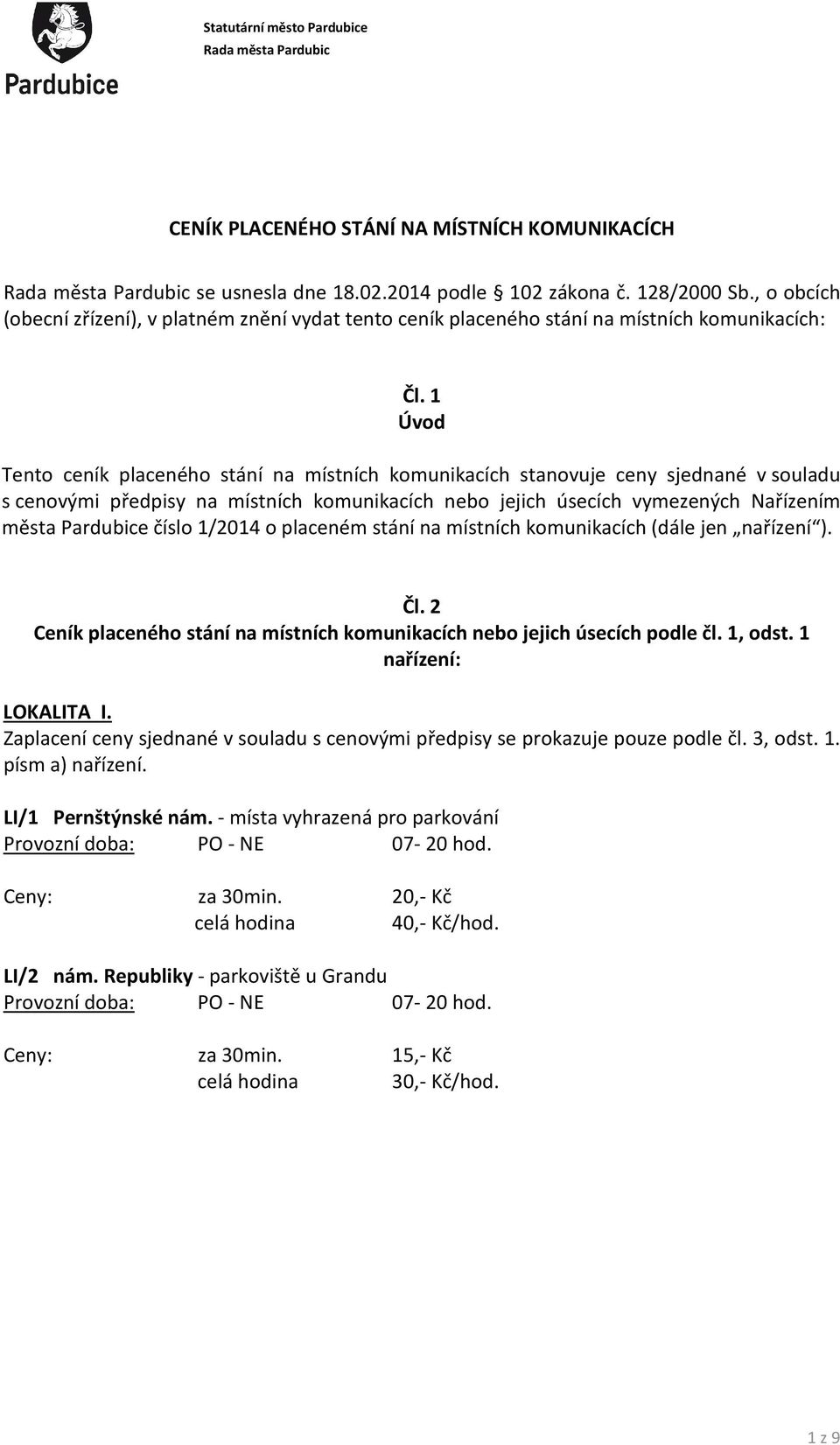 1 Úvod Tento ceník placeného stání na místních komunikacích stanovuje ceny sjednané v souladu s cenovými předpisy na místních komunikacích nebo jejich úsecích vymezených Nařízením města Pardubice