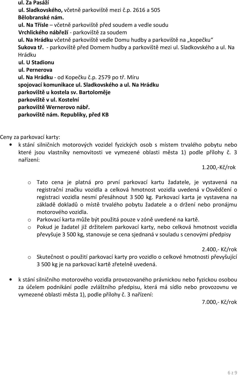 Na Hrádku - od Kopečku č.p. 2579 po tř. Míru spojovací komunikace ul. Sladkovského a ul. Na Hrádku parkoviště u kostela sv. Bartoloměje parkoviště v ul. Kostelní parkoviště Wernerovo nábř.