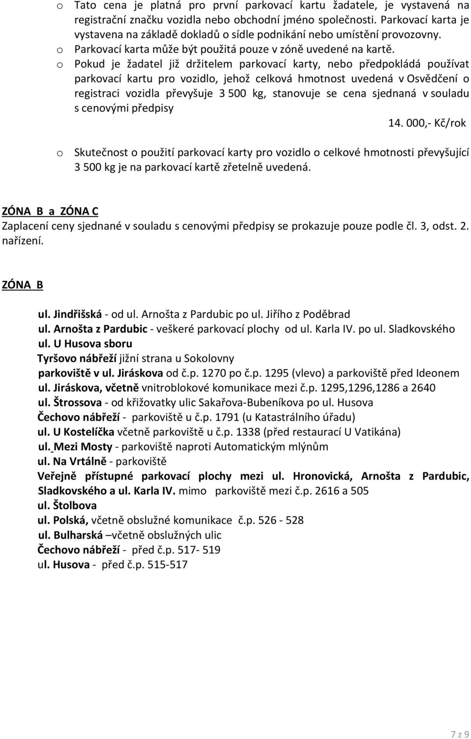 o Pokud je žadatel již držitelem parkovací karty, nebo předpokládá používat parkovací kartu pro vozidlo, jehož celková hmotnost uvedená v Osvědčení o registraci vozidla převyšuje 3 500 kg, stanovuje