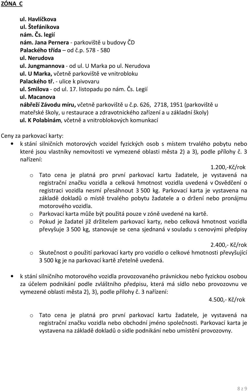 K Polabinám, včetně a vnitroblokových komunkací Ceny za parkovací karty: k stání silničních motorových vozidel fyzických osob s místem trvalého pobytu nebo které jsou vlastníky nemovitosti ve