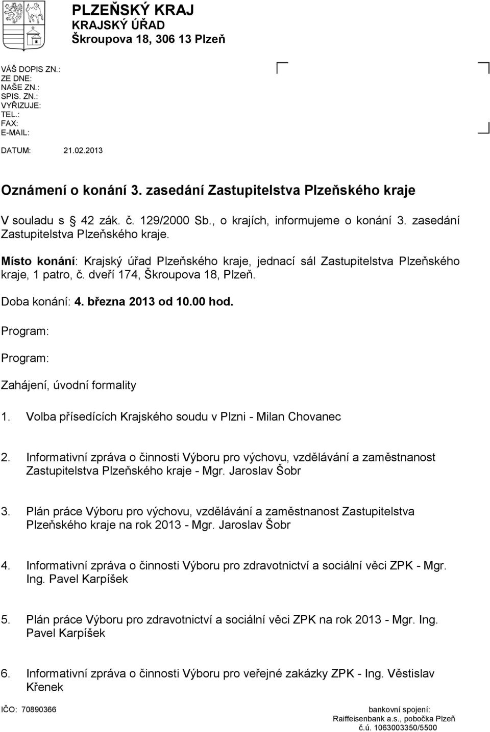 Místo konání: Krajský úřad Plzeňského kraje, jednací sál Zastupitelstva Plzeňského kraje, 1 patro, č. dveří 174, Škroupova 18, Plzeň. Doba konání: 4. března 2013 od 10.00 hod.