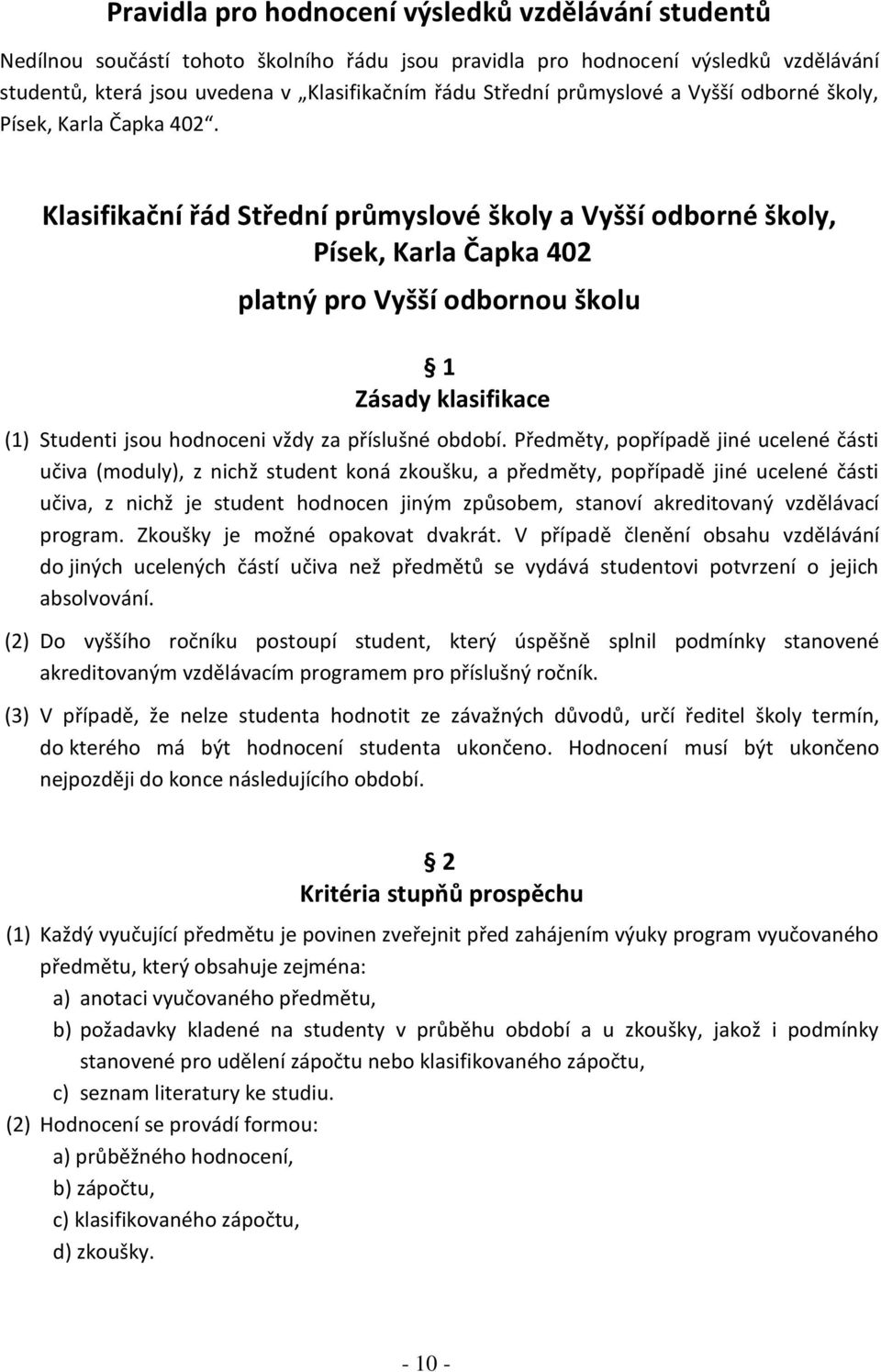 Klasifikační řád Střední průmyslové školy a Vyšší odborné školy, Písek, Karla Čapka 402 platný pro Vyšší odbornou školu 1 Zásady klasifikace (1) Studenti jsou hodnoceni vždy za příslušné období.