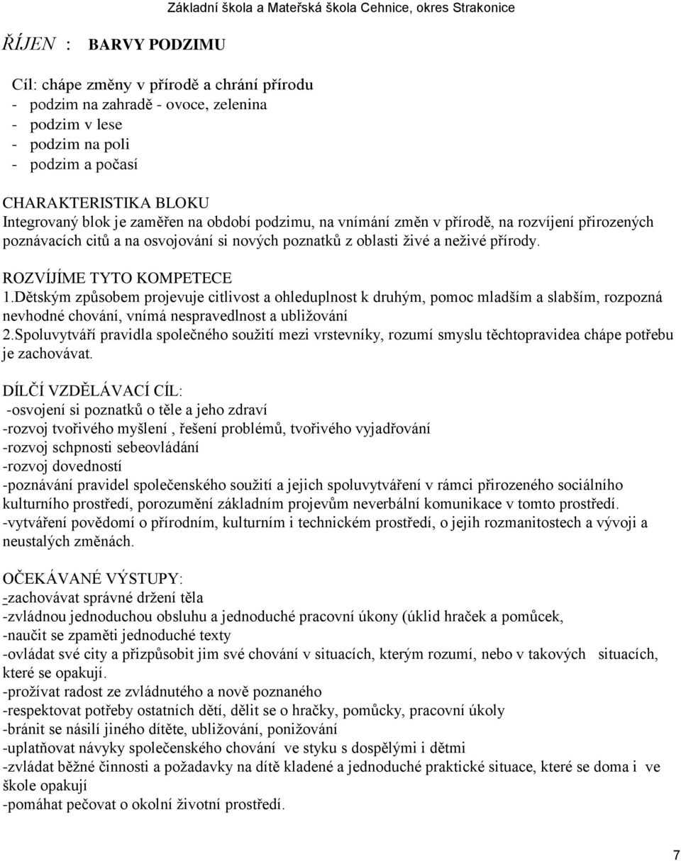 Dětským způsobem projevuje citlivost a ohleduplnost k druhým, pomoc mladším a slabším, rozpozná nevhodné chování, vnímá nespravedlnost a ubliţování 2.