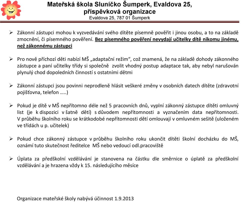 učitelky třídy si společně zvolit vhodný postup adaptace tak, aby nebyl narušován plynulý chod dopoledních činností s ostatními dětmi Zákonní zástupci jsou povinni neprodleně hlásit veškeré změny v
